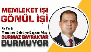 AK parti Menemen Belediye Başkan Adayı Durmaz Bayraktar DURMUYOR