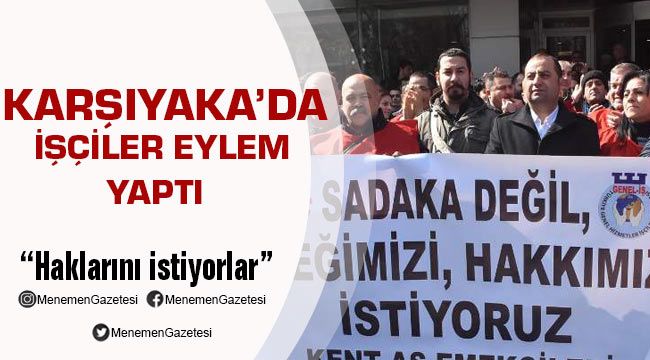 Karşıyaka da Haklarını isteyen işçiler Eylem Yaptı