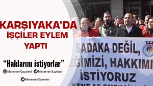 Karşıyaka da Haklarını isteyen işçiler Eylem Yaptı
