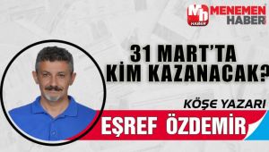 31 MART'TA KİM KAZANACAK?