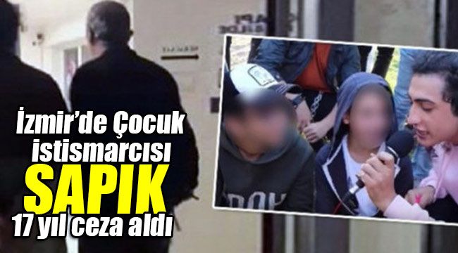 Çocuk İstismarcısı Sapık Fenomen 17 yıl Ceza Aldı