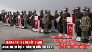 HAKKARİ ŞEHİTLERİNİN KANI YERDE KALMADI