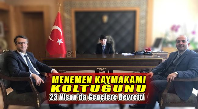 Menemen Kaymakamı Koltuğunu 23 Nisan'da Gençlere Devretti