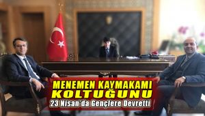 Menemen Kaymakamı Koltuğunu 23 Nisan'da Gençlere Devretti
