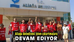 Aliağa Belediyesi İşten Çıkartmalara Devam Ediyor