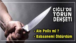 Çiğli'de Torun Dehşeti