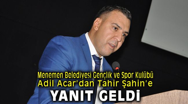 Menemen Belediyesi Gençlik ve Spor Kulübü Başkanı Adil Acar'dan Tahir Şahin'e yanıt geldi