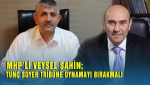 Mhp İzmir İl Başkanı Veysel Şahin; Tunç Soyer Tribünlere Oynamayı Bırakmalı