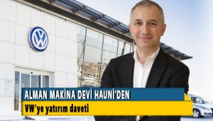 ALMAN MAKİNA DEVİ HAUNİ'DEN, VW'YE YATIRIM DAVETİ