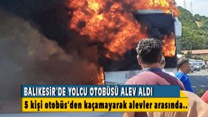 Balıkesir'de yolcu otobüsü alev aldı 5 yolcu alevler arasında kaldı