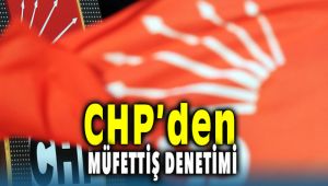 CHP'den Müfettiş Denetimi