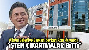 Aliağa Belediye Başkanı Serkan Acar İşten Çıkartmalar Bitti dedi.