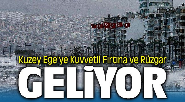 Dikkat ! Kuzey Ege'ye kuvvetli rÃ¼zgar ve fÄ±rtÄ±na geliyor