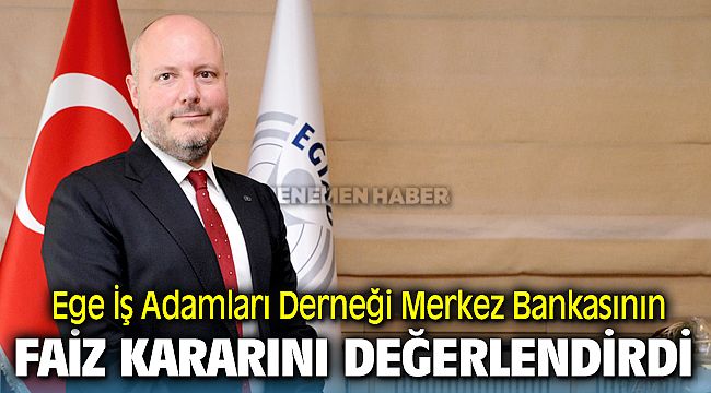 Ege İş Adamları Derneği Merkez Bankasının Faiz Kararını Değerlendirdi