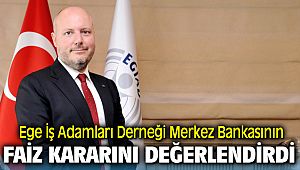 Ege İş Adamları Derneği Merkez Bankasının Faiz Kararını Değerlendirdi