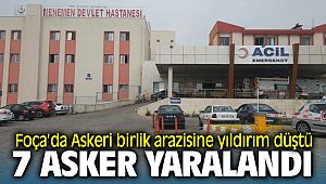 Foça'da Askeri birlik arazisine yıldırım düştü: 7 asker yaralandı