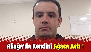 Aliağa'da Kendini Ağaca Astı