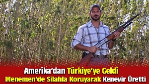 Amerika'dan geldi, Menemen'de tüfekle koruyarak kenevir üretti