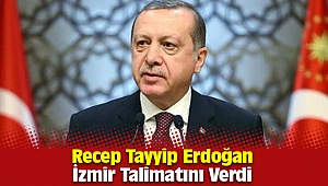 Cumhurbaşkanı Recep Tayyip Erdoğan İzmir için Talimatını Verdi