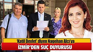 Katil Devlet diyen Nagehan Alçı'ya İzmir'den Suç duyurusu