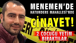 Menemen Hatundere'de Komşu Cinayeti, 2 Evladı Yetim Bıraktılar!