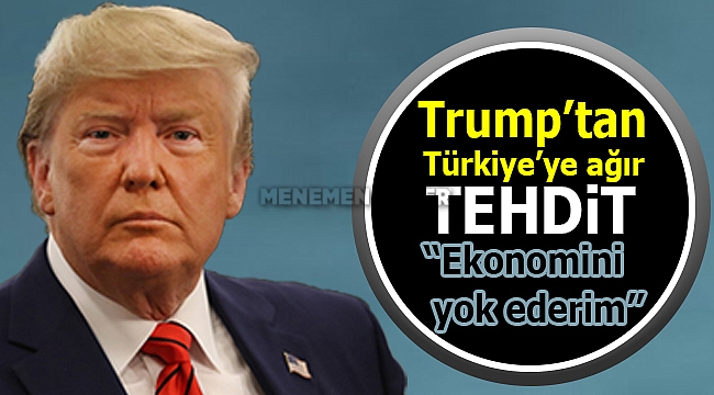 Trump Türkiye'yi Tehdit Etmeye Devam Ediyor