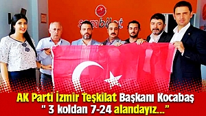 AK Parti İzmir Teşkilat Başkanı Kocabaş, “ 3 koldan 7-24 alandayız...”