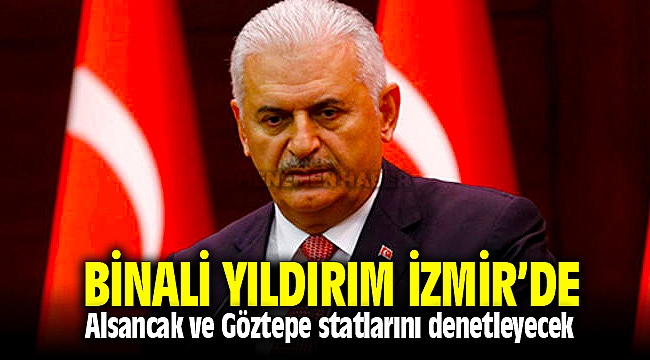 Binali Yıldırım'dan İzmir'in statlarına teftiş