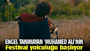 Engel tanımayan 'Muhammed Ali'nin festival yolculuğu başlıyor