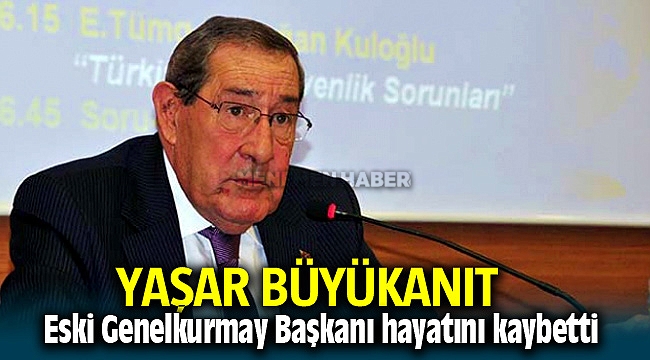Eski Emekli Genelkurmay Başkanı Yaşar Büyükanıt hayatını kaybetti