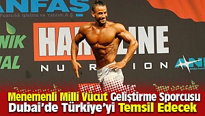 Menemenli Vücut Geliştirme Sporcusu Dubai'de Türkiye'yi Temsil Edecek