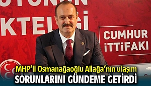 MHP'li Osmanağaoğlu Aliağa'nın Ulaşım Sorunlarını Gündeme Getirdi