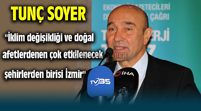 Tunç Soyer İklim değişikliği ve doğal afetlerden en çok İzmir etkilenir dedi
