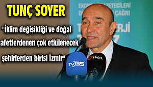 Tunç Soyer İklim değişikliği ve doğal afetlerden en çok İzmir etkilenir dedi