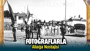 Aliağa Belediyesi Eski fotoğraflarla nostalji yarattı