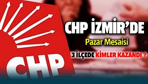CHP İzmir'de pazar mesaisi! 3 ilçede kimler kazandı?