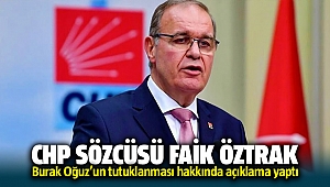 CHP Sözcüsü Faik Öztrak'tan Burak Oğuz açıklaması geldi
