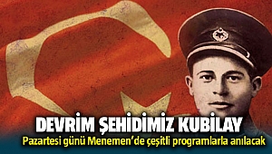 Devrim Şehidimiz Kubilay Pazartesi günü Menemen'de anılacak