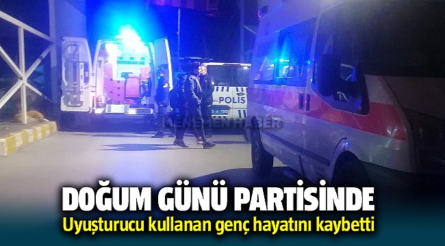 Doğum günü partisinde Yusuf Akyol uyuşturucudan hayatını kaybetti