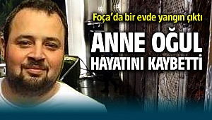 Foça'da bir evde çıkan yangında anne oğul hayatını kaybetti
