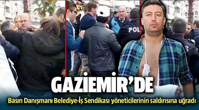 Gaziemir Belediyesi Basın Danışmanı Emre Döker Belediye-İş Sendikası yöneticilerinin saldırısına uğradı