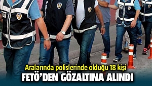 İzmir'de Aralarında Polislerinde olduğu 18 kişi hakkında FETÖ'den yakalama kararı
