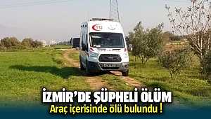 İzmir'de şüpheli ölüm; Araçta ölü olarak bulundu