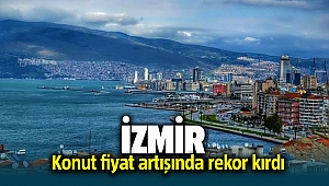 İzmir konut fiyat artışında rekor kırdı
