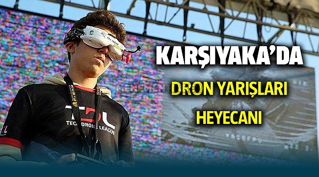 Karşıyaka'da Dron yarışları heyecanı