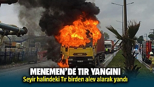 Menemen'de seyir halindeki tır alev aldı