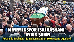 Menemenspor'u Şampiyon Yapan Eski Başkan Aydın Şahin Son Yolculuğuna Uğurlandı