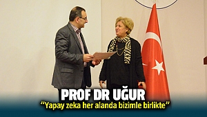 Prof. Dr. Uğur, “Yapay zekâ her alanda bizimle birlikte”