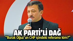 AK Parti İzmir Milletvekili Hamza Dağ; Burak Oğuz'un CHP'deki referansını sordu