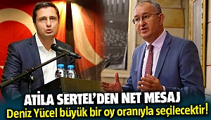 Atila Sertel'den net mesaj; Deniz Yücel büyük bir oy oranıyla seçilecektir!